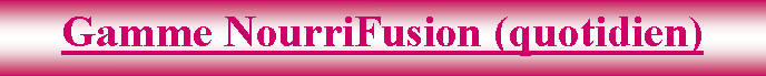Zone de Texte: Gamme NourriFusion (quotidien)