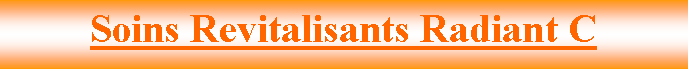 Zone de Texte: Soins Revitalisants Radiant C