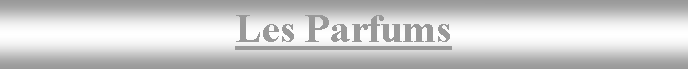 Zone de Texte: Les Parfums